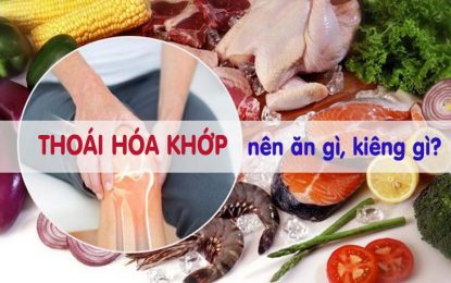 Thoái hóa khớp nên ăn gì kiêng ăn gì?