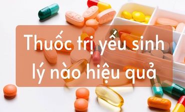 11 Loại Thuốc Chữa Yếu Sinh Lý Hiệu Quả Cho Phái Mạnh